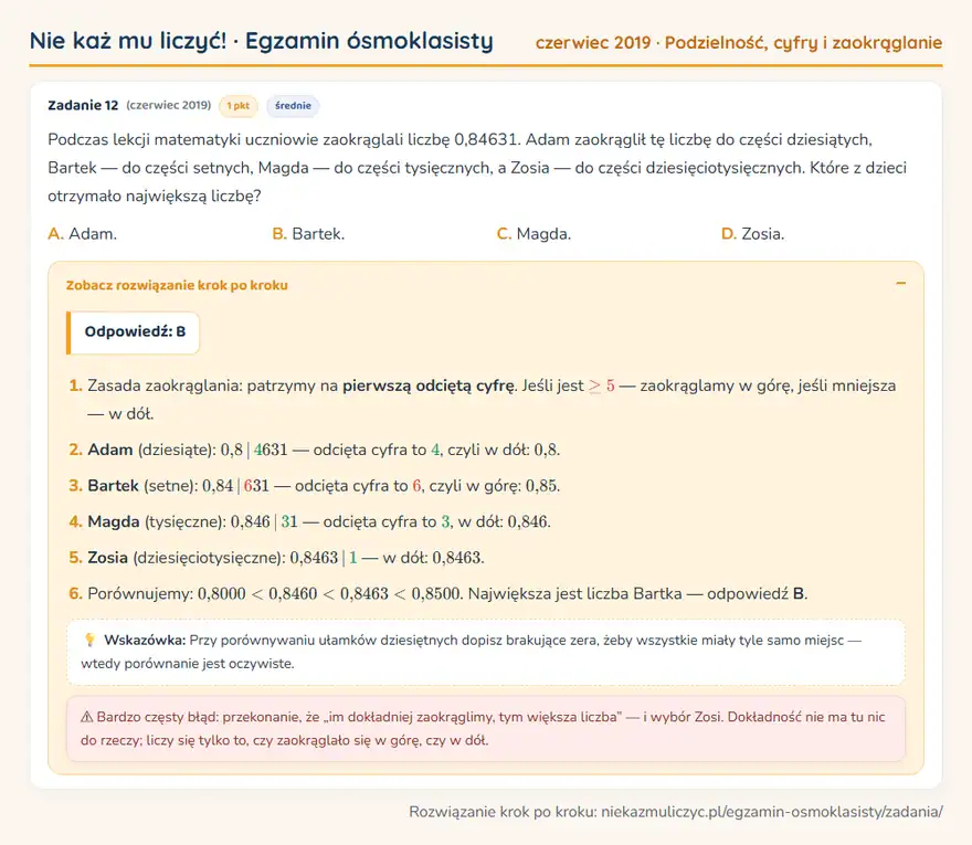 Rozwiązanie zadania – E8 (czerwiec 2019) — podzielność, cyfry i zaokrąglanie: Podczas lekcji matematyki uczniowie zaokrąglali liczbę 0,84631. Adam zaokrąglił tę liczbę do części…