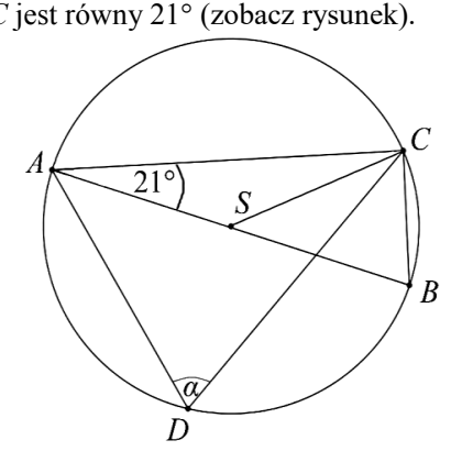 Okrąg o środku S. Punkt A po lewej stronie u góry, punkt C po prawej u góry, punkt B po prawej poniżej C, punkt D na dole okręgu. Odcinek AB przechodzi przez środek S, więc jest średnicą. Poprowadzono cięciwy AC, CB, AD i DC. Przy wierzchołku A zaznaczono kąt między średnicą AB a cięciwą AC o mierze 21 stopni. Przy wierzchołku D zaznaczono szukany kąt alfa między cięciwami AD i CD.