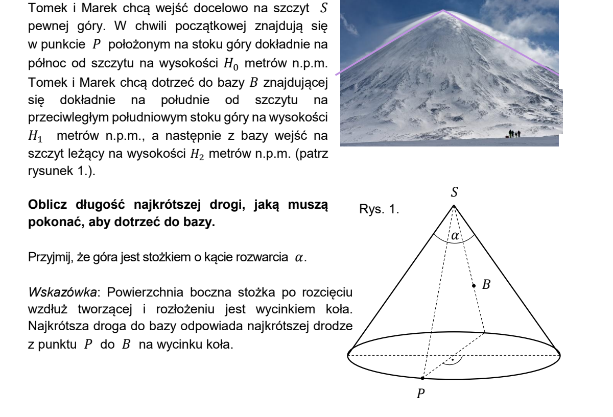 Góra w kształcie stożka o kącie rozwarcia alfa; punkt P na północnym stoku na wysokości H zero, baza B na południowym stoku na wysokości H jeden, szczyt S na wysokości H dwa; obok pokazano powierzchnię boczną stożka rozwiniętą do wycinka koła z zaznaczonym odcinkiem PB.