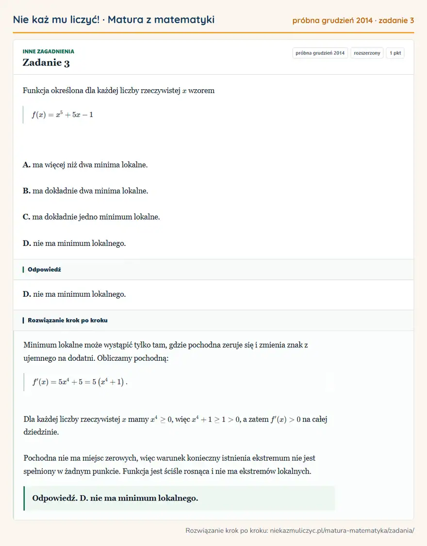Rozwiązanie zadania 3 (matura z matematyki próbna grudzień 2014): Funkcja określona dla każdej liczby rzeczywistej x wzorem f(x)=x⁵+5x-1 A. ma więcej niż dwa minima lokalne…
