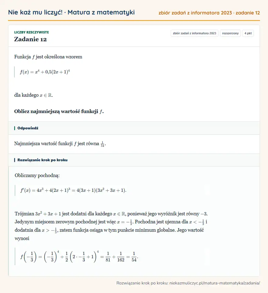 Rozwiązanie zadania 12, zbiór zadań z informatora CKE 2023, poziom rozszerzony: Funkcja f jest określona wzorem f(x)=x⁴+0,5(2x+1)⁴ dla każdego x∈ R. Oblicz najmniejszą wartość funkcji f. Odpowiedź: Najmniejsza wartość funkcji f jest równa 1/54