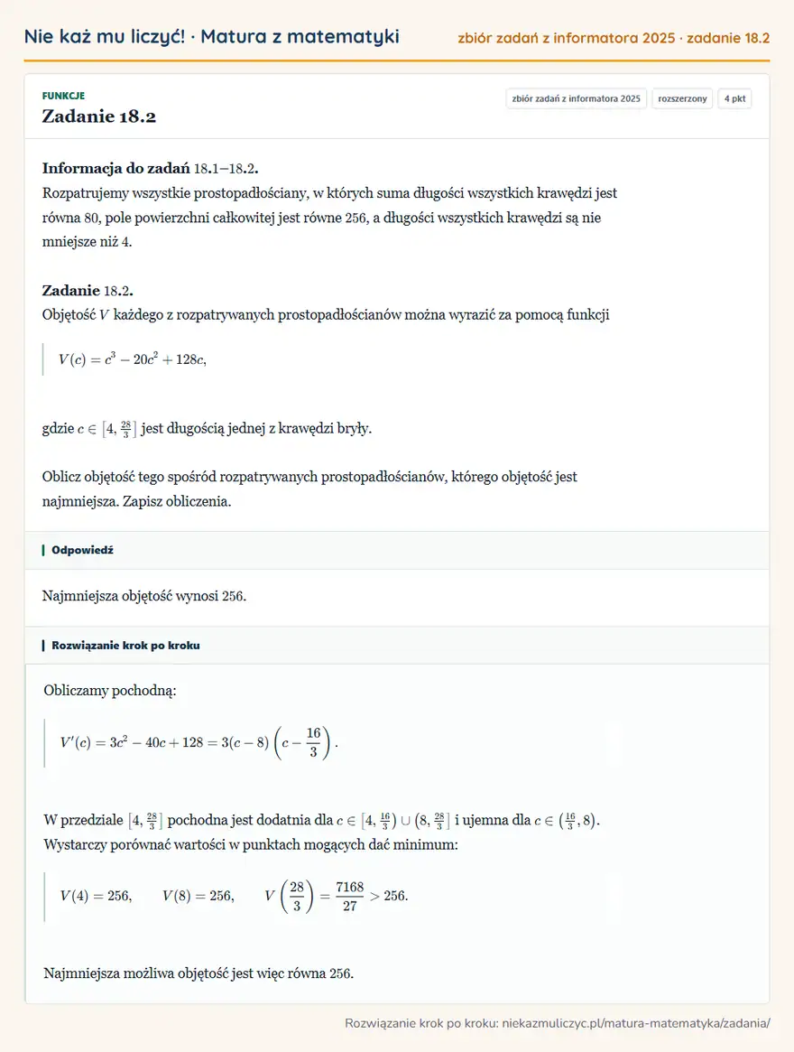 Rozwiązanie zadania 18.2, zbiór zadań z informatora CKE 2025, poziom rozszerzony: Informacja do zadań 18. 1 – 18. 2. Rozpatrujemy wszystkie prostopadłościany, w których suma długości… Odpowiedź: Najmniejsza objętość wynosi 256