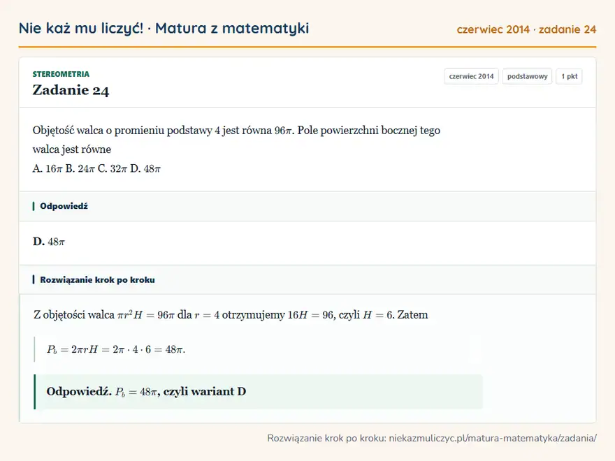 Rozwiązanie zadania 24 (matura z matematyki czerwiec 2014): Objętość walca o promieniu podstawy 4 jest równa 96π. Pole powierzchni bocznej tego walca jest równe A. 16π…