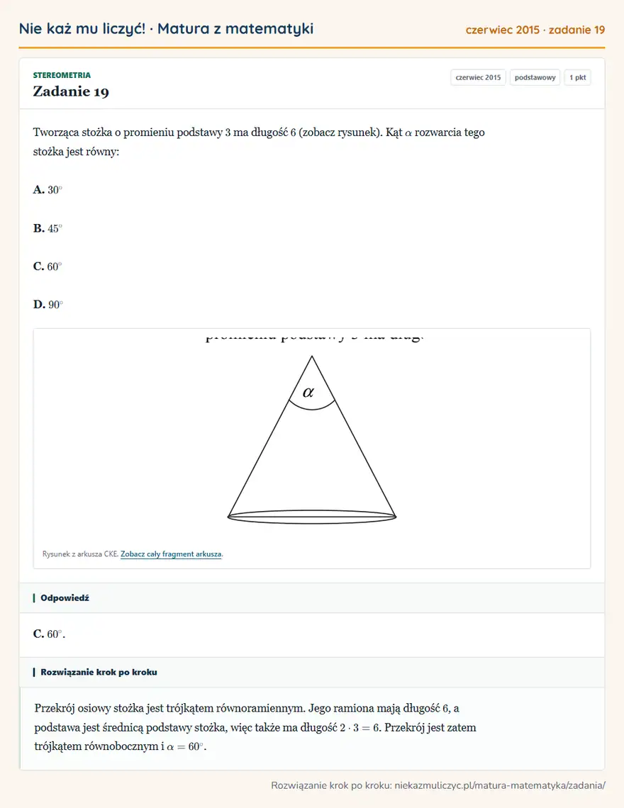 Rozwiązanie zadania 19, matura z matematyki czerwiec 2015, poziom podstawowy: Tworząca stożka o promieniu podstawy 3 ma długość 6 (zobacz rysunek). Kąt α rozwarcia tego stożka jest równy… Odpowiedź: C. 60°