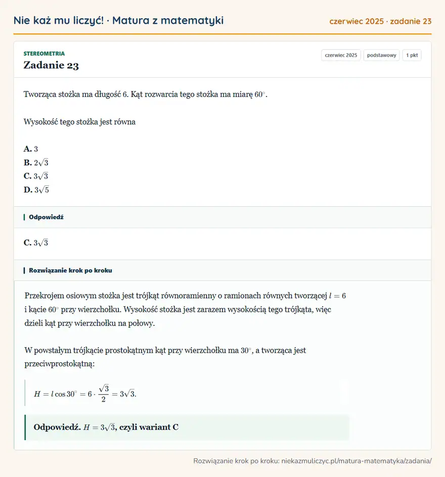 Rozwiązanie zadania 23 (matura z matematyki czerwiec 2025): Tworząca stożka ma długość 6. Kąt rozwarcia tego stożka ma miarę 60°. Wysokość tego stożka jest równa A. 3 B…