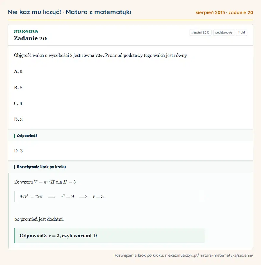 Rozwiązanie zadania 20 (matura z matematyki sierpień 2013): Objętość walca o wysokości 8 jest równa 72π. Promień podstawy tego walca jest równy A. 9 B. 8 C. 6 D. 3