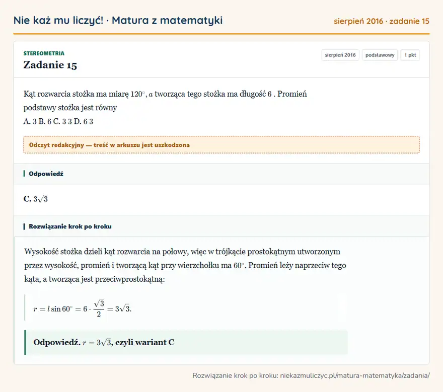 Rozwiązanie zadania 15, matura z matematyki sierpień 2016, poziom podstawowy: Kąt rozwarcia stożka ma miarę 120°, a tworząca tego stożka ma długość 6. Promień podstawy stożka jest równy… Odpowiedź: C. 3√3