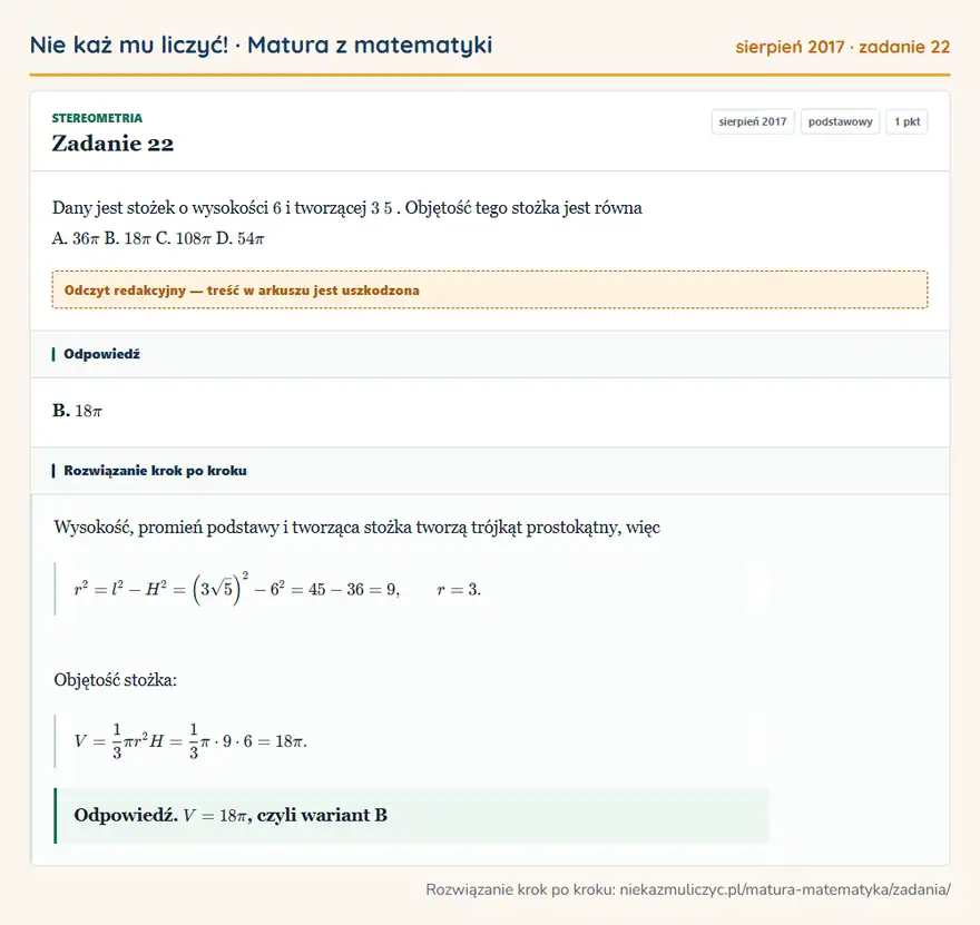 Rozwiązanie zadania 22 (matura z matematyki sierpień 2017): Dany jest stożek o wysokości 6 i tworzącej 3 5. Objętość tego stożka jest równa A. 36π B. 18π C. 108π D. 54π