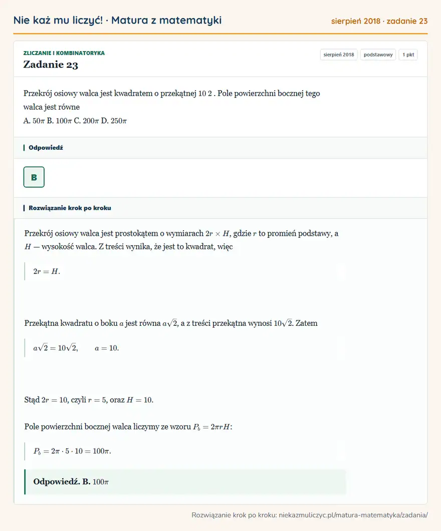 Rozwiązanie zadania 23 (matura z matematyki sierpień 2018): Przekrój osiowy walca jest kwadratem o przekątnej 10 2. Pole powierzchni bocznej tego walca jest równe A. 50π…