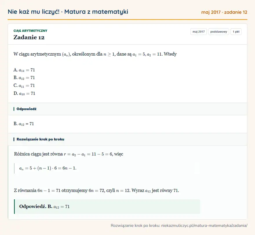 Rozwiązanie zadania 12 (matura z matematyki maj 2017): W ciągu arytmetycznym (an), określonym dla n ≥ 1, dane są a1 = 5, a2 = 11. Wtedy A. a14 = 71 B. a12 = 71 C…