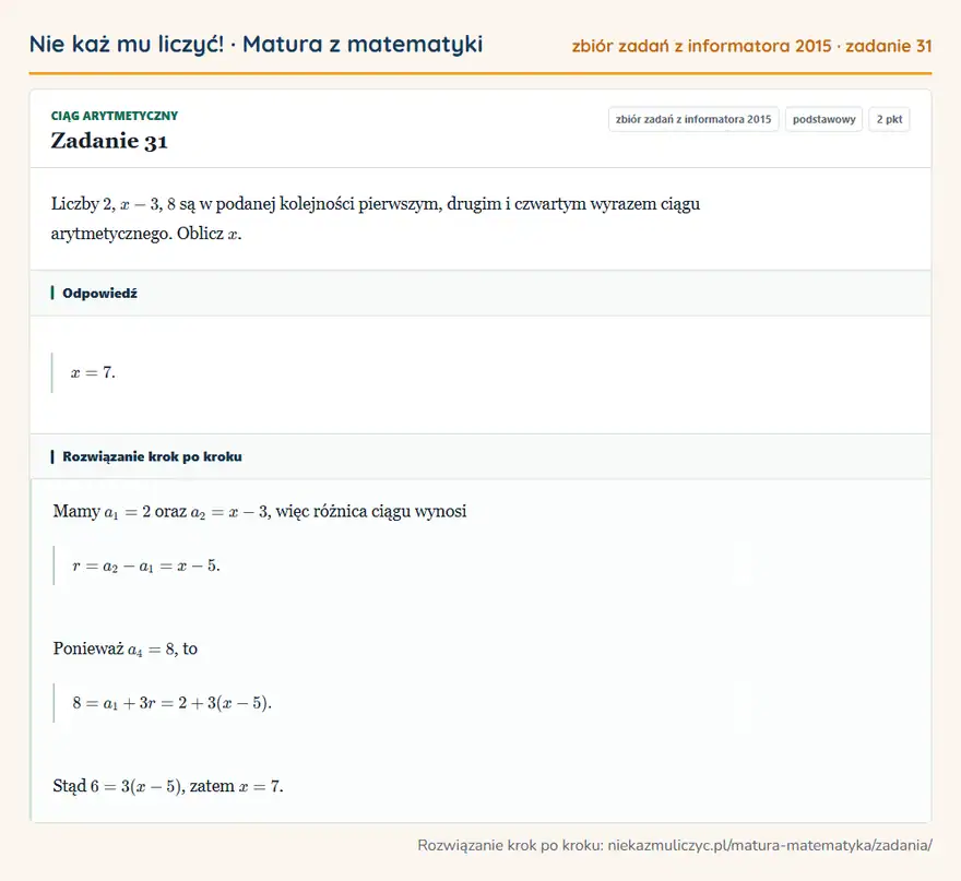 Rozwiązanie zadania 31 (zbiór zadań z informatora CKE 2015): Liczby 2, x-3, 8 są w podanej kolejności pierwszym, drugim i czwartym wyrazem ciągu arytmetycznego. Oblicz x.