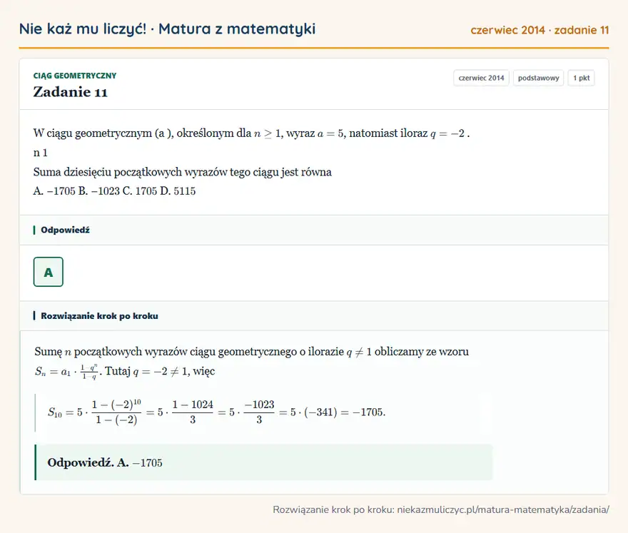 Rozwiązanie zadania 11 (matura z matematyki czerwiec 2014): W ciągu geometrycznym (a ), określonym dla n ≥ 1, wyraz a = 5, natomiast iloraz q = -2. n 1 Suma dziesięciu…