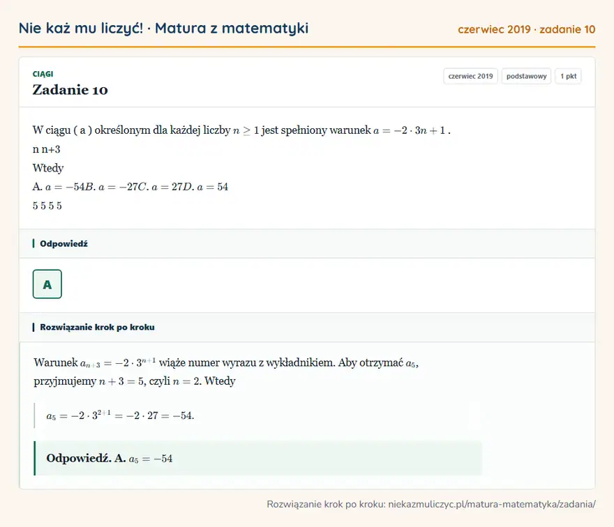 Rozwiązanie zadania 10 (matura z matematyki czerwiec 2019): W ciągu ( a ) określonym dla każdej liczby n ≥ 1 jest spełniony warunek a = -2 · 3n+1. n n+ 3 Wtedy A. a =…