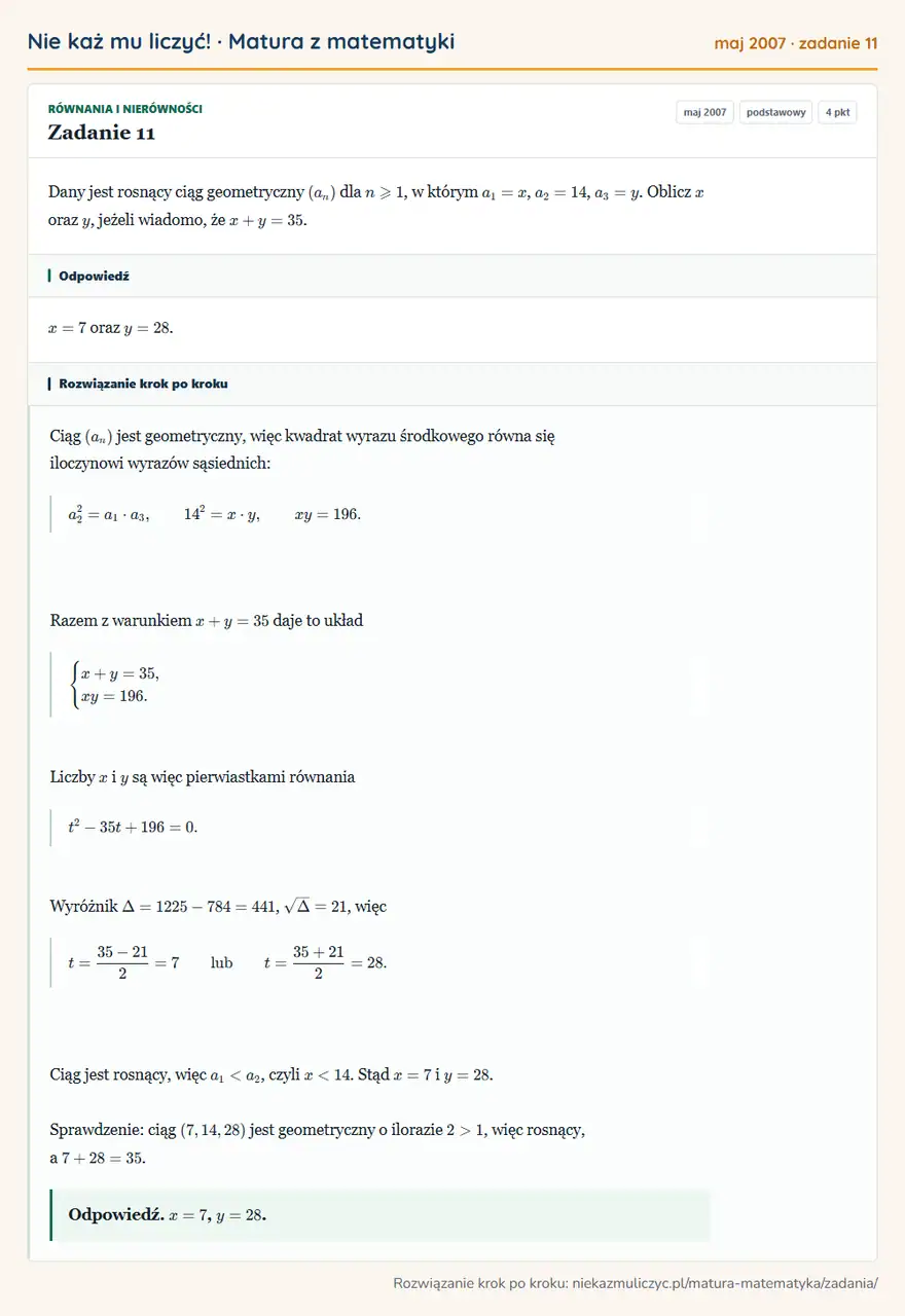 Rozwiązanie zadania 11 (matura z matematyki maj 2007): Dany jest rosnący ciąg geometryczny (an) dla n≥slant1, w którym a1=x, a2=14, a3=y. Oblicz x oraz y, jeżeli…