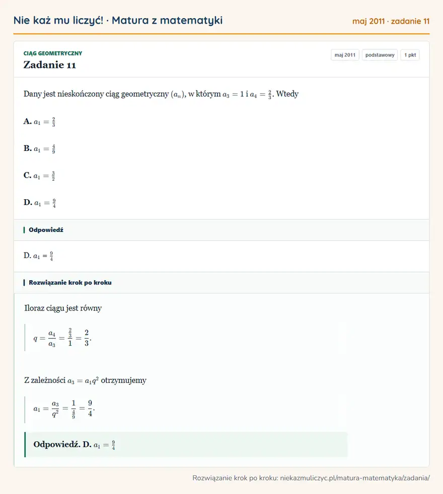 Rozwiązanie zadania 11 (matura z matematyki maj 2011): Dany jest nieskończony ciąg geometryczny (an), w którym a3=1 i a4=23. Wtedy A. a1=23 B. a1=49 C. a1=32 D…