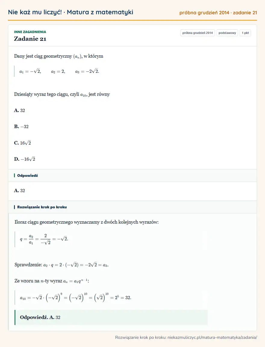 Rozwiązanie zadania 21 (matura z matematyki próbna grudzień 2014): Dany jest ciąg geometryczny (an), w którym a1=-√2, a2=2, a3=-2√2. Dziesiąty wyraz tego ciągu, czyli a10, jest…