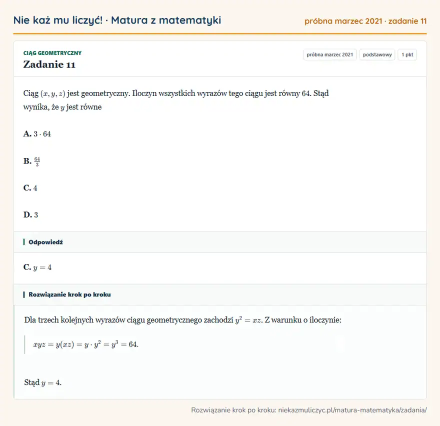 Rozwiązanie zadania 11 (matura z matematyki próbna marzec 2021): Ciąg (x,y,z) jest geometryczny. Iloczyn wszystkich wyrazów tego ciągu jest równy 64. Stąd wynika, że y jest…