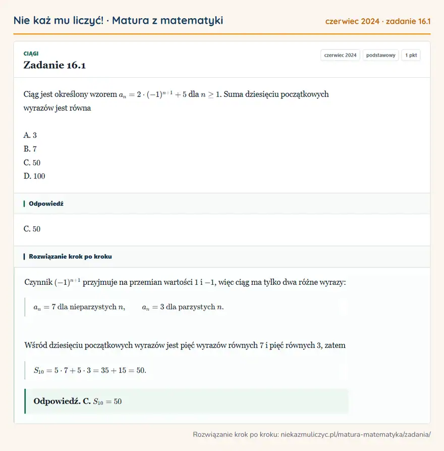 Rozwiązanie zadania 16.1 (matura z matematyki czerwiec 2024): Ciąg jest określony wzorem an=2 · (-1)^n+1+5 dla n ≥ 1. Suma dziesięciu początkowych wyrazów jest równa A. 3…