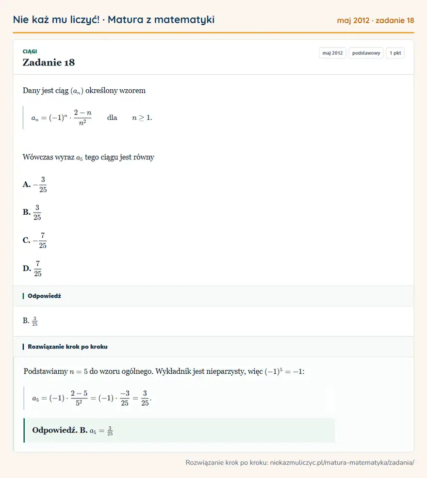 Rozwiązanie zadania 18 (matura z matematyki maj 2012): Dany jest ciąg (an) określony wzorem an=(-1)^n·2-n/n² dla n≥1. Wówczas wyraz a5 tego ciągu jest równy A. -325…