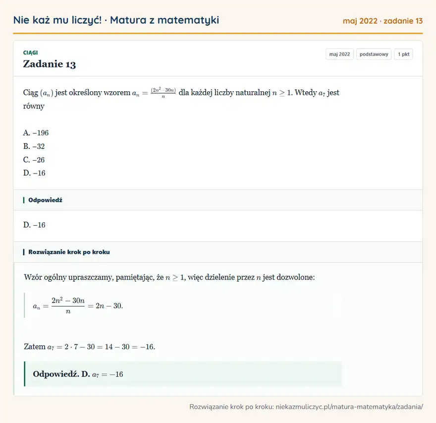 Rozwiązanie zadania 13 (matura z matematyki maj 2022): Ciąg (an) jest określony wzorem an = (2n² - 30n)n dla każdej liczby naturalnej n ≥ 1. Wtedy a7 jest równy A…