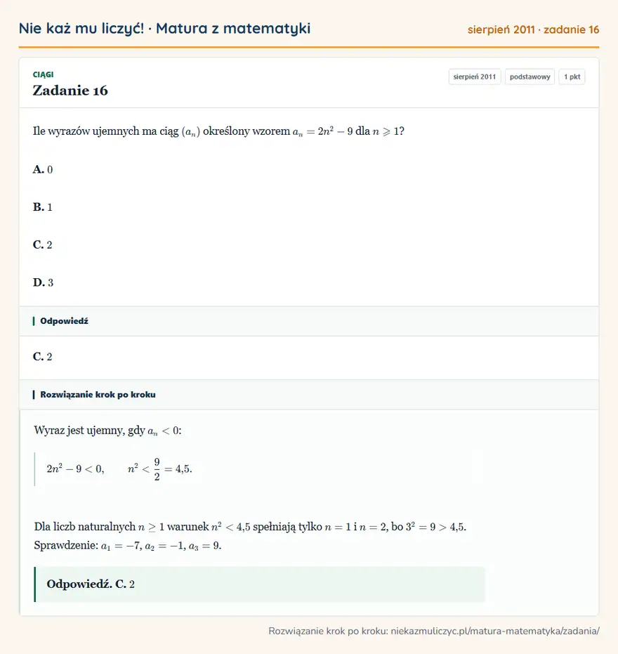 Rozwiązanie zadania 16 (matura z matematyki sierpień 2011): Ile wyrazów ujemnych ma ciąg (an) określony wzorem an=2n²-9 dla n≥slant1? A. 0 B. 1 C. 2 D. 3