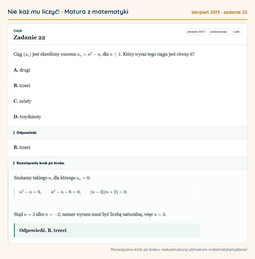 Rozwiązanie zadania 22 (matura z matematyki sierpień 2013): Ciąg (an) jest określony wzorem an=n²-n, dla n≥1. Który wyraz tego ciągu jest równy 6? A. drugi B. trzeci C…