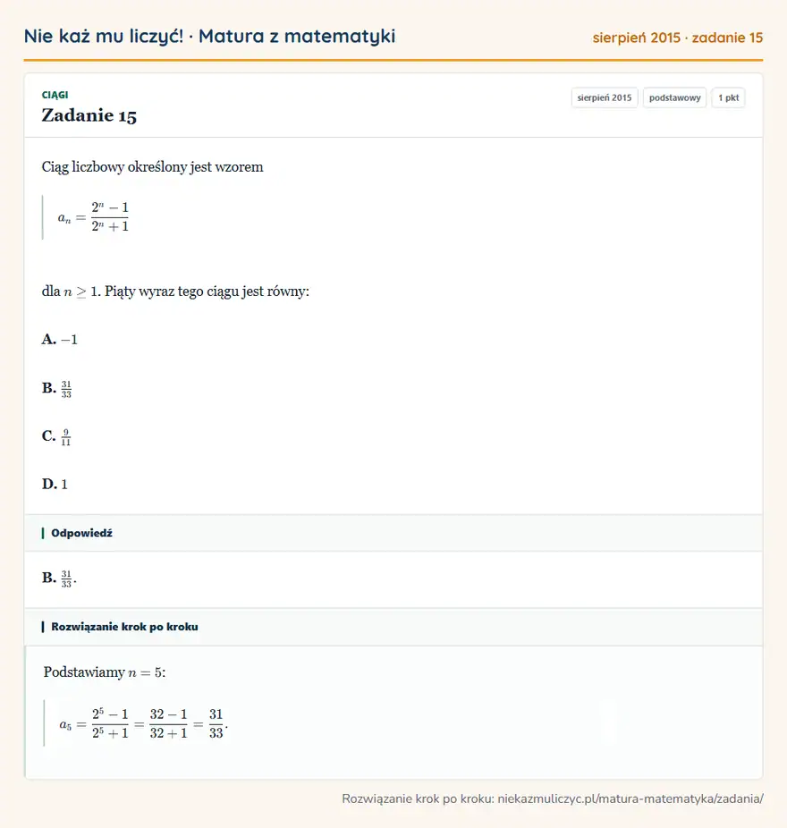 Rozwiązanie zadania 15 (matura z matematyki sierpień 2015): Ciąg liczbowy określony jest wzorem an=2^n-1/2^n+1 dla n≥1. Piąty wyraz tego ciągu jest równy: A. -1 B. 31/33…