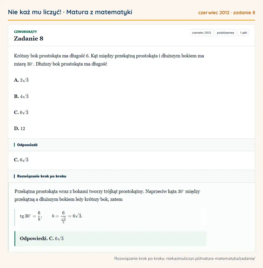 Rozwiązanie zadania 8 (matura z matematyki czerwiec 2012): Krótszy bok prostokąta ma długość 6. Kąt między przekątną prostokąta i dłuższym bokiem ma miarę 30°. Dłuższy…