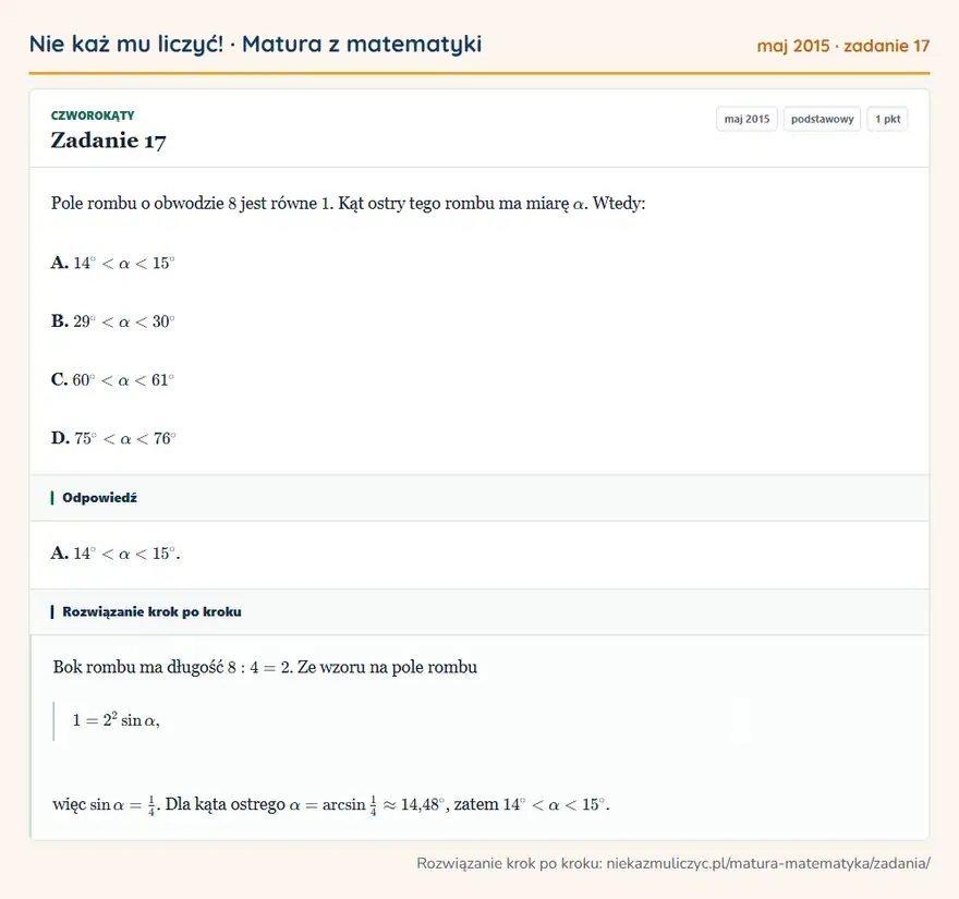 Rozwiązanie zadania 17 (matura z matematyki maj 2015): Pole rombu o obwodzie 8 jest równe 1. Kąt ostry tego rombu ma miarę α. Wtedy: A. 14°<α<15° B. 29°<α<30° C…