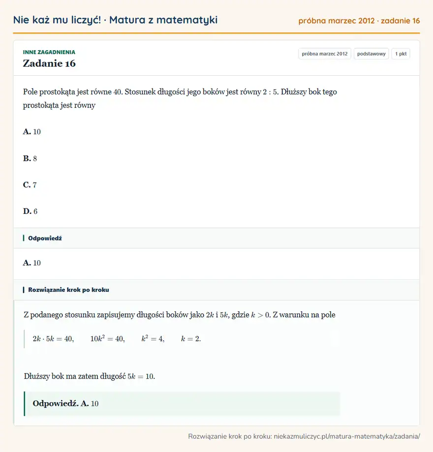 Rozwiązanie zadania 16 (matura z matematyki próbna marzec 2012): Pole prostokąta jest równe 40. Stosunek długości jego boków jest równy 2:5. Dłuższy bok tego prostokąta jest…