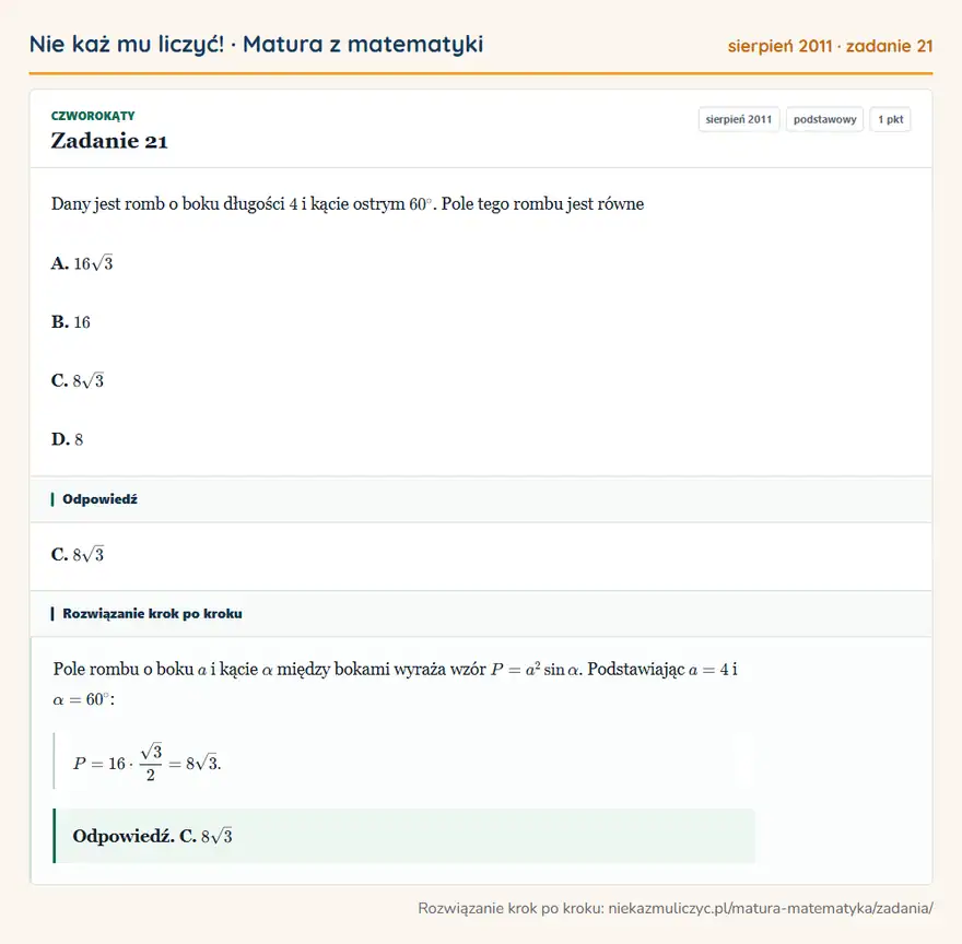 Rozwiązanie zadania 21 (matura z matematyki sierpień 2011): Dany jest romb o boku długości 4 i kącie ostrym 60°. Pole tego rombu jest równe A. 16√3 B. 16 C. 8√3 D. 8