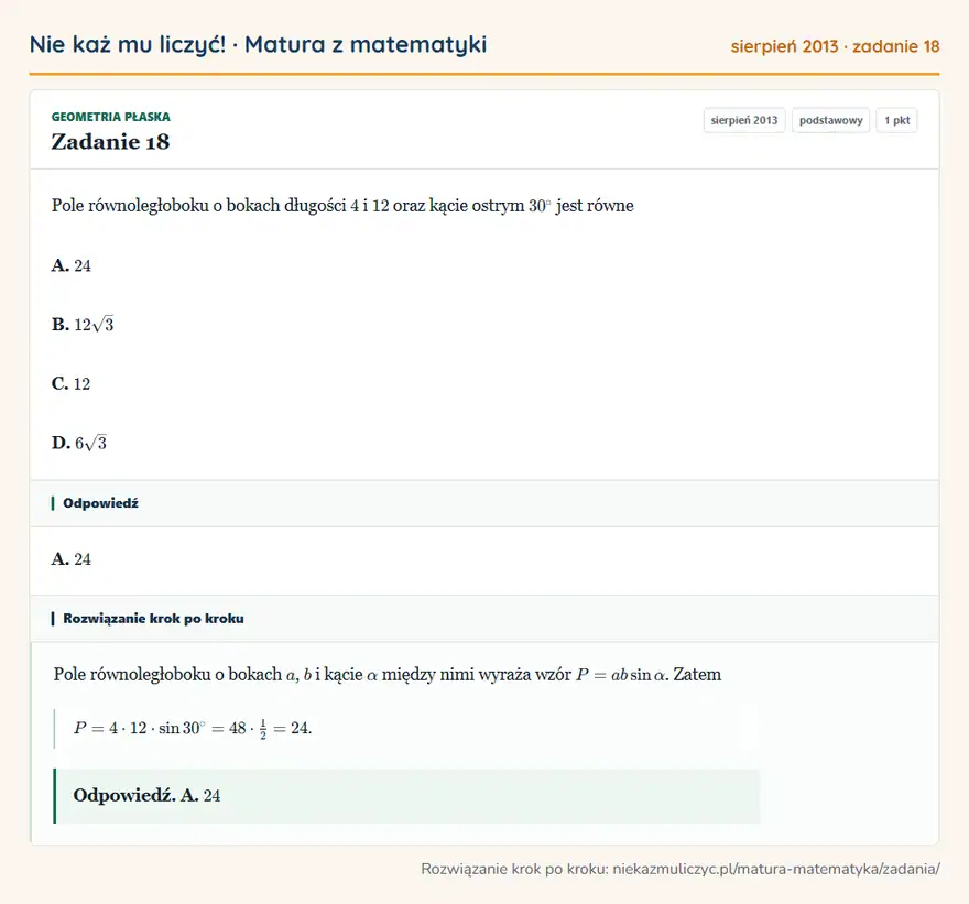 Rozwiązanie zadania 18 (matura z matematyki sierpień 2013): Pole równoległoboku o bokach długości 4 i 12 oraz kącie ostrym 30° jest równe A. 24 B. 12√3 C. 12 D. 6√3