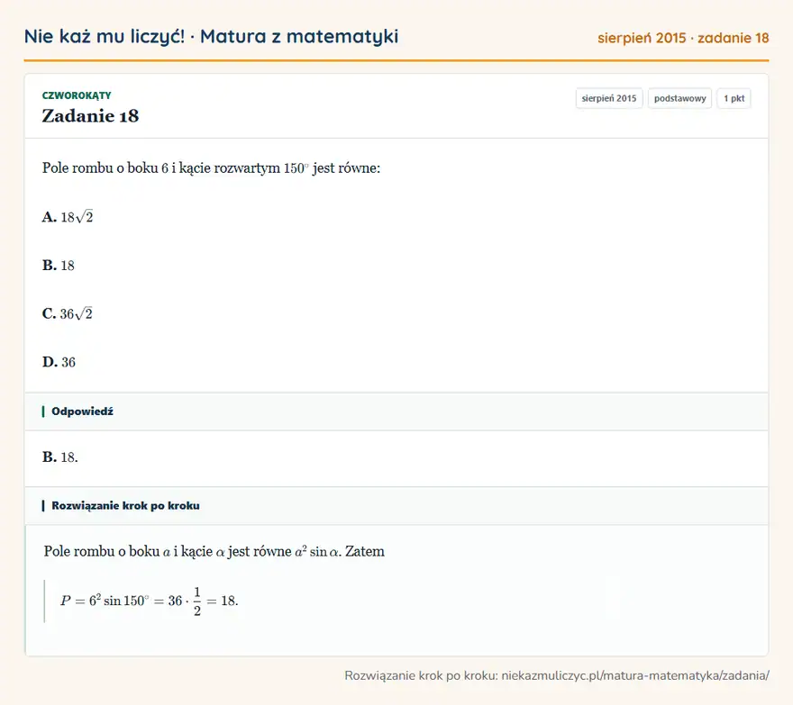 Rozwiązanie zadania 18 (matura z matematyki sierpień 2015): Pole rombu o boku 6 i kącie rozwartym 150° jest równe: A. 18√2 B. 18 C. 36√2 D. 36