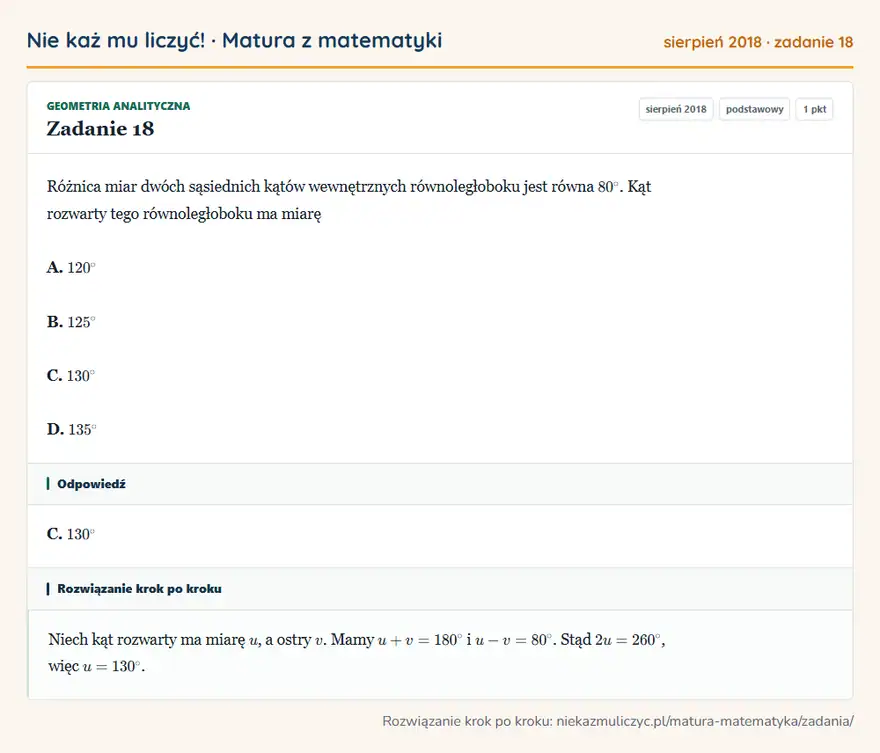 Rozwiązanie zadania 18 (matura z matematyki sierpień 2018): Różnica miar dwóch sąsiednich kątów wewnętrznych równoległoboku jest równa 80°. Kąt rozwarty tego…