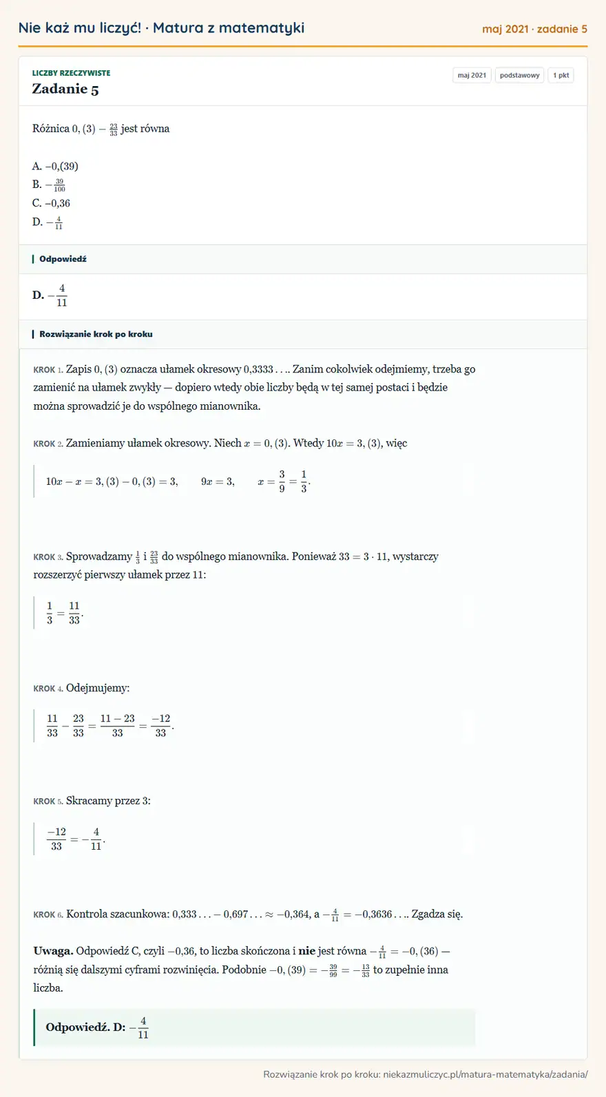 Rozwiązanie zadania 5, matura z matematyki maj 2021, poziom podstawowy: Różnica 0,(3) - 23/33 jest równa A. − 0,( 39 ) B. -39/100 C. − 0, 36 D. -4/11 Odpowiedź: D. -4/11