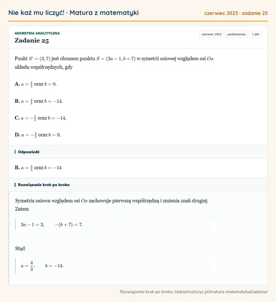 Rozwiązanie zadania 25 (matura z matematyki czerwiec 2023): Punkt S'=(3,7) jest obrazem punktu S=(3a-1,b+7) w symetrii osiowej względem osi Ox układu współrzędnych, gdy…