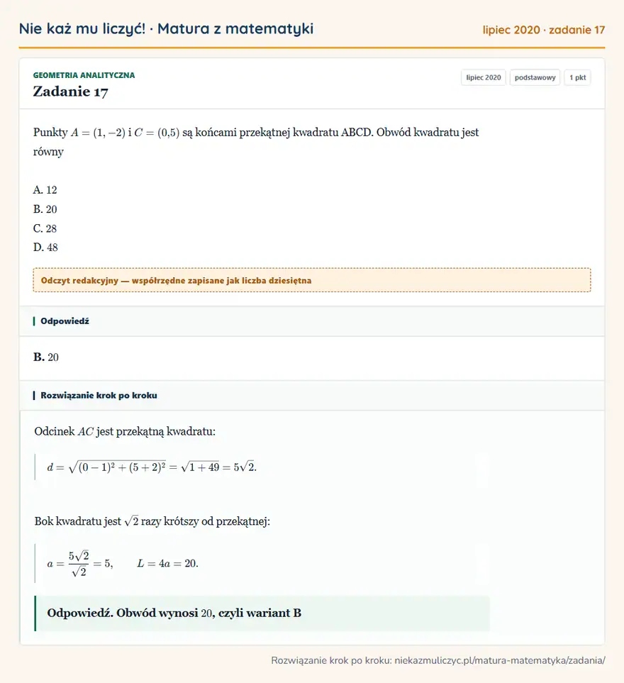 Rozwiązanie zadania 17 (matura z matematyki lipiec 2020): Punkty A=(1,-2) i C=(0,5) są końcami przekątnej kwadratu ABCD. Obwód kwadratu jest równy A. 12 B. 20 C. 28 D…