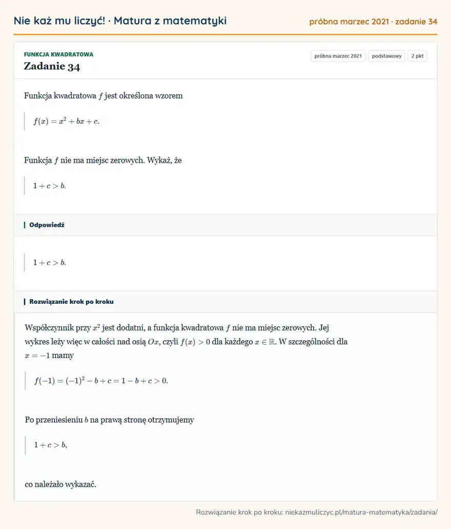 Rozwiązanie zadania 34 (matura z matematyki próbna marzec 2021): Funkcja kwadratowa f jest określona wzorem f(x)=x²+bx+c. Funkcja f nie ma miejsc zerowych. Wykaż, że 1+c>b.