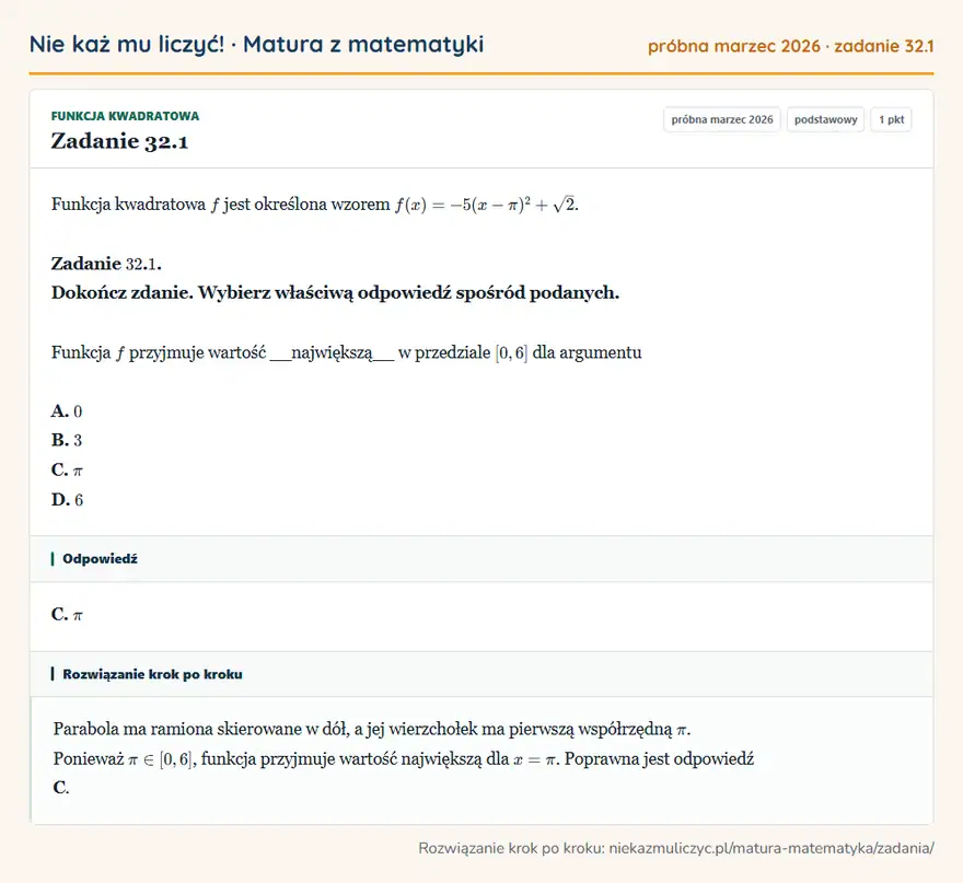 Rozwiązanie zadania 32.1 (matura z matematyki próbna marzec 2026): Funkcja kwadratowa f jest określona wzorem f(x)=-5(x-π)²+√2. Zadanie 32. 1. Dokończ zdanie. Wybierz właściwą…