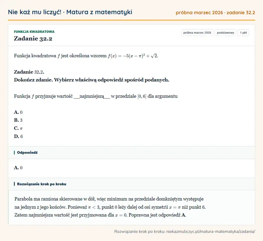 Rozwiązanie zadania 32.2 (matura z matematyki próbna marzec 2026): Funkcja kwadratowa f jest określona wzorem f(x)=-5(x-π)²+√2. Zadanie 32. 2. Dokończ zdanie. Wybierz właściwą…