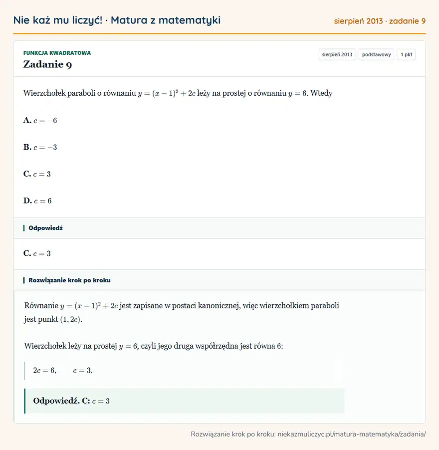 Rozwiązanie zadania 9 (matura z matematyki sierpień 2013): Wierzchołek paraboli o równaniu y=(x-1)²+2c leży na prostej o równaniu y=6. Wtedy A. c=-6 B. c=-3 C. c=3 D…