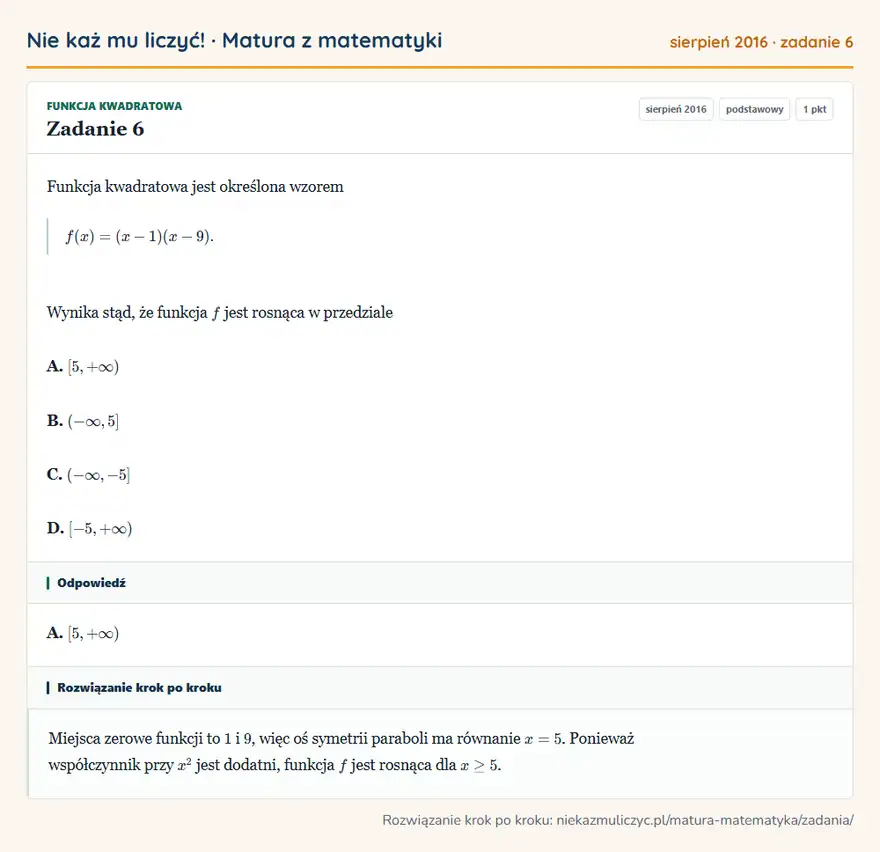 Rozwiązanie zadania 6 (matura z matematyki sierpień 2016): Funkcja kwadratowa jest określona wzorem f(x)=(x-1)(x-9). Wynika stąd, że funkcja f jest rosnąca w przedziale…