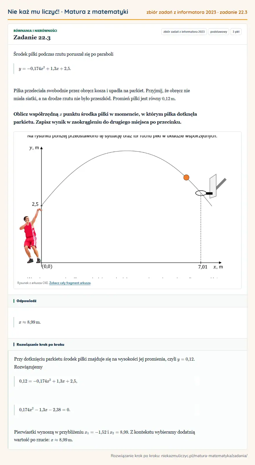 Rozwiązanie zadania 22.3, zbiór zadań z informatora CKE 2023, poziom podstawowy: Środek piłki podczas rzutu poruszał się po paraboli y=-0,174x²+1,3x+2,5. Piłka przeleciała swobodnie przez… Odpowiedź: x8,99 m