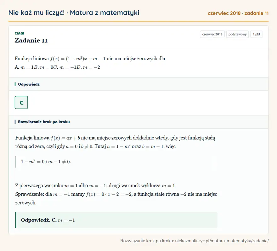 Rozwiązanie zadania 11 (matura z matematyki czerwiec 2018): Funkcja liniowa f ( x ) = ( 1 - m² ) x + m -1 nie ma miejsc zerowych dla A. m = 1 B. m = 0 C. m = -1 D. m = -2