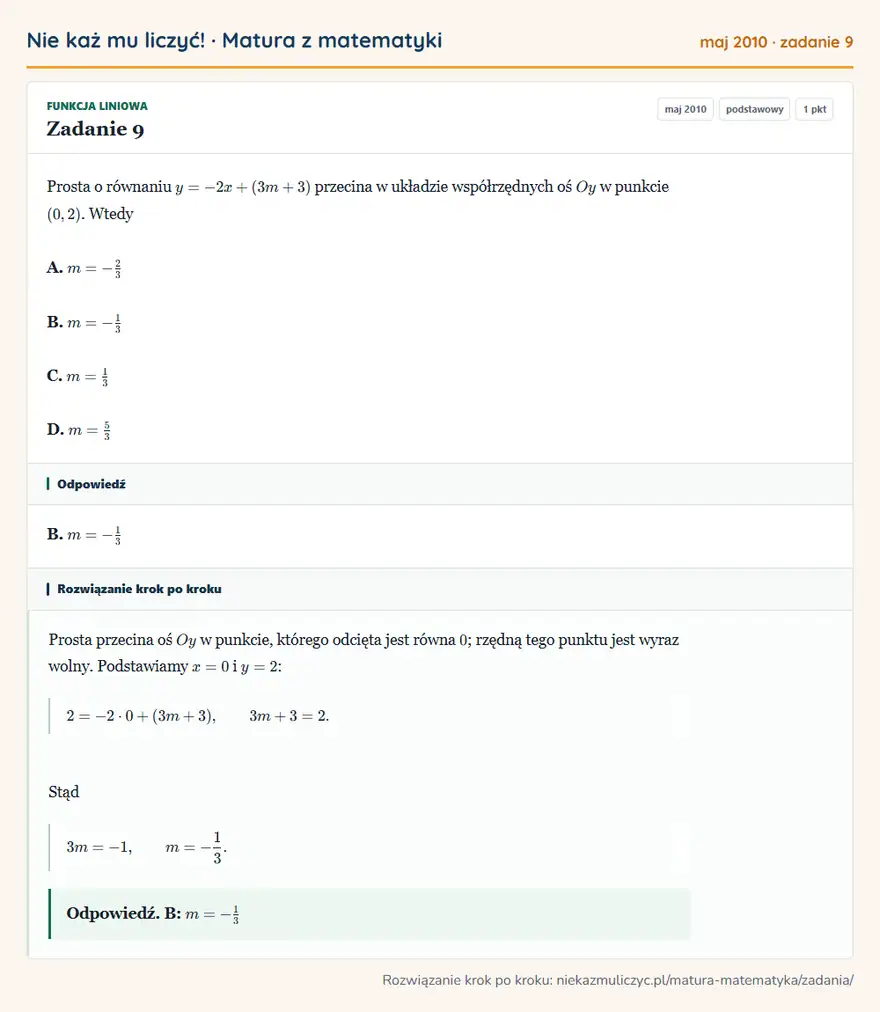 Rozwiązanie zadania 9 (matura z matematyki maj 2010): Prosta o równaniu y=-2x+(3m+3) przecina w układzie współrzędnych oś Oy w punkcie (0,2). Wtedy A. m=-23 B…