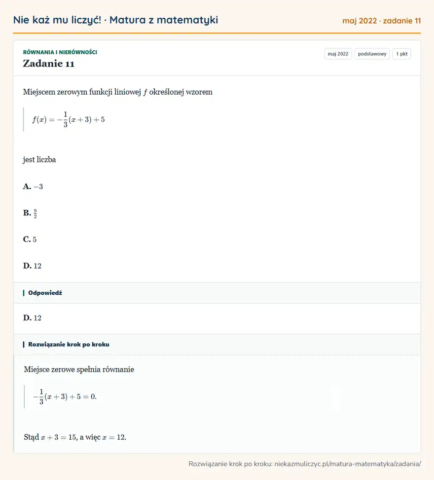 Rozwiązanie zadania 11 (matura z matematyki maj 2022): Miejscem zerowym funkcji liniowej f określonej wzorem f(x)=-13(x+3)+5 jest liczba A. -3 B. 92 C. 5 D. 12