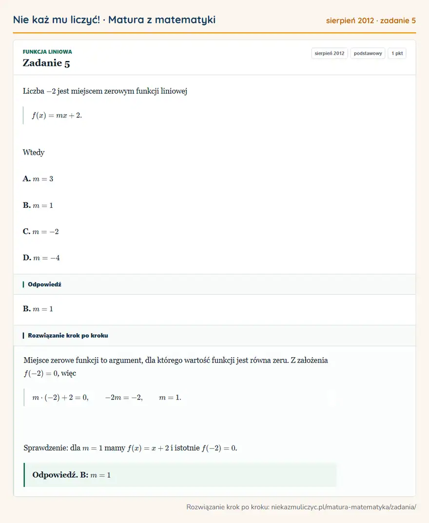 Rozwiązanie zadania 5 (matura z matematyki sierpień 2012): Liczba -2 jest miejscem zerowym funkcji liniowej f(x)=mx+2. Wtedy A. m=3 B. m=1 C. m=-2 D. m=-4