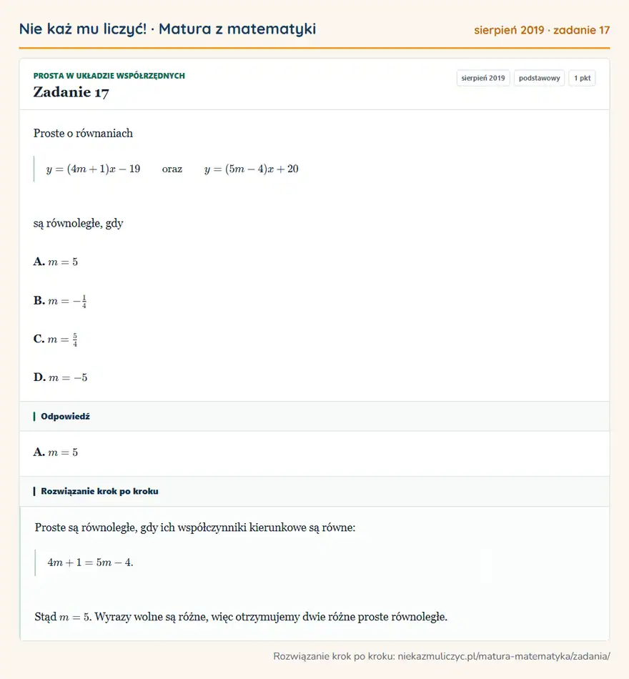 Rozwiązanie zadania 17 (matura z matematyki sierpień 2019): Proste o równaniach y=(4m+1)x-19 oraz y=(5m-4)x+20 są równoległe, gdy A. m=5 B. m=-14 C. m=54 D. m=-5