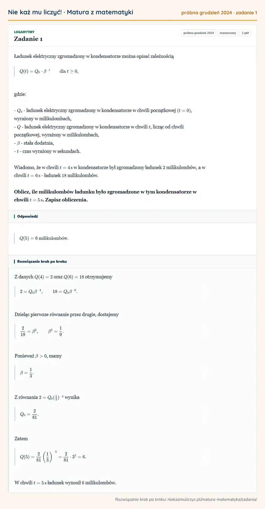 Rozwiązanie zadania 1, matura z matematyki próbna grudzień 2024, poziom rozszerzony: Ładunek elektryczny zgromadzony w kondensatorze można opisać zależnością Q(t)=Q0·β^-t dla t≥0, gdzie: - Q0 … Odpowiedź: Q(5)=6 milikulombów
