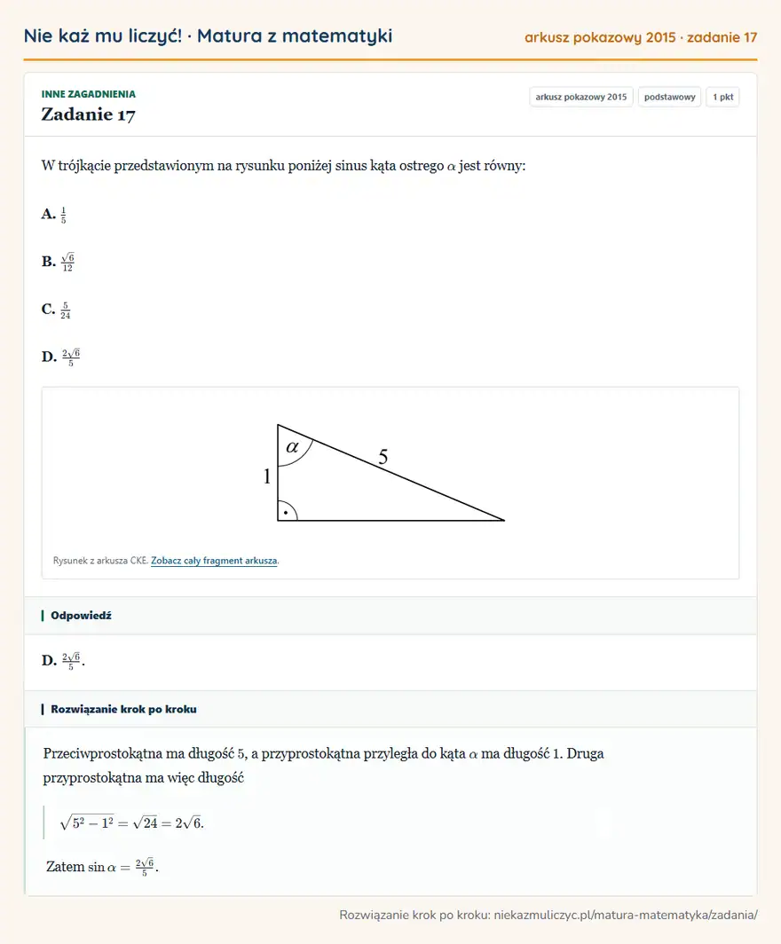 Rozwiązanie zadania 17 (matura z matematyki, arkusz pokazowy 2015): W trójkącie przedstawionym na rysunku poniżej sinus kąta ostrego α jest równy: A. 15 B. √6/12 C. 524 D. 2√6/5…